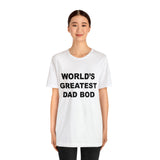 World's Greatest Dad Bod - Unisex Jersey Short Sleeve Tee