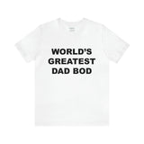 World's Greatest Dad Bod - Unisex Jersey Short Sleeve Tee