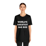 World's Greatest Dad Bod - Unisex Jersey Short Sleeve Tee