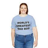 World's Greatest Dad Bod - Unisex Jersey Short Sleeve Tee