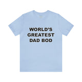 World's Greatest Dad Bod - Unisex Jersey Short Sleeve Tee