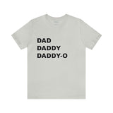 Dad. Dad. Daddy-O. - Unisex Jersey Short Sleeve Tee