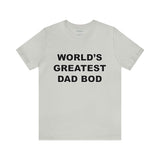 World's Greatest Dad Bod - Unisex Jersey Short Sleeve Tee