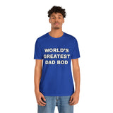 World's Greatest Dad Bod - Unisex Jersey Short Sleeve Tee