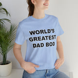 World's Greatest Dad Bod - Unisex Jersey Short Sleeve Tee