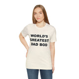 World's Greatest Dad Bod - Unisex Jersey Short Sleeve Tee