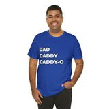 Dad. Dad. Daddy-O. - Unisex Jersey Short Sleeve Tee