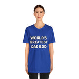 World's Greatest Dad Bod - Unisex Jersey Short Sleeve Tee