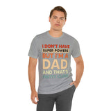 I Don't Have Super Powers Dad - Unisex Jersey Short Sleeve Tee