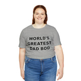 World's Greatest Dad Bod - Unisex Jersey Short Sleeve Tee