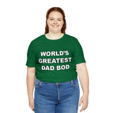 World's Greatest Dad Bod - Unisex Jersey Short Sleeve Tee