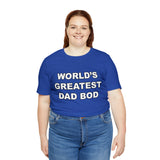 World's Greatest Dad Bod - Unisex Jersey Short Sleeve Tee