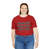 World's Greatest Dad Bod - Unisex Jersey Short Sleeve Tee