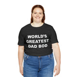 World's Greatest Dad Bod - Unisex Jersey Short Sleeve Tee
