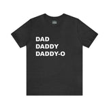 Dad. Dad. Daddy-O. - Unisex Jersey Short Sleeve Tee