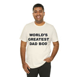World's Greatest Dad Bod - Unisex Jersey Short Sleeve Tee