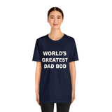 World's Greatest Dad Bod - Unisex Jersey Short Sleeve Tee