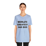 World's Greatest Dad Bod - Unisex Jersey Short Sleeve Tee