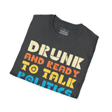 Drunk and Ready to Talk Politics - Unisex Softstyle T-Shirt