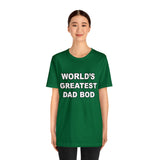 World's Greatest Dad Bod - Unisex Jersey Short Sleeve Tee