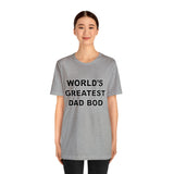 World's Greatest Dad Bod - Unisex Jersey Short Sleeve Tee