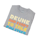 Drunk and Ready to Talk Politics - Unisex Softstyle T-Shirt