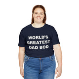 World's Greatest Dad Bod - Unisex Jersey Short Sleeve Tee