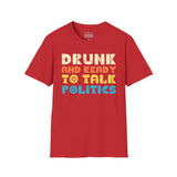 Drunk and Ready to Talk Politics - Unisex Softstyle T-Shirt