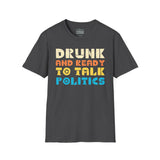 Drunk and Ready to Talk Politics - Unisex Softstyle T-Shirt