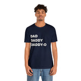 Dad. Dad. Daddy-O. - Unisex Jersey Short Sleeve Tee