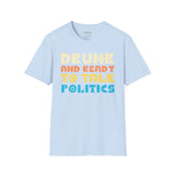 Drunk and Ready to Talk Politics - Unisex Softstyle T-Shirt
