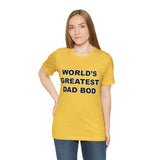 World's Greatest Dad Bod - Unisex Jersey Short Sleeve Tee