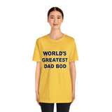 World's Greatest Dad Bod - Unisex Jersey Short Sleeve Tee