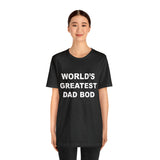 World's Greatest Dad Bod - Unisex Jersey Short Sleeve Tee
