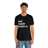 Dad. Dad. Daddy-O. - Unisex Jersey Short Sleeve Tee