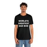 World's Greatest Dad Bod - Unisex Jersey Short Sleeve Tee