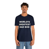 World's Greatest Dad Bod - Unisex Jersey Short Sleeve Tee