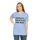 World's Greatest Dad Bod - Unisex Jersey Short Sleeve Tee