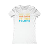 Drunk and Ready to Talk Politics - Women's Favorite Tee