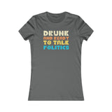 Drunk and Ready to Talk Politics - Women's Favorite Tee