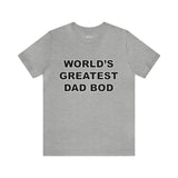 World's Greatest Dad Bod - Unisex Jersey Short Sleeve Tee