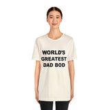 World's Greatest Dad Bod - Unisex Jersey Short Sleeve Tee
