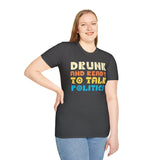 Drunk and Ready to Talk Politics - Unisex Softstyle T-Shirt