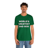 World's Greatest Dad Bod - Unisex Jersey Short Sleeve Tee