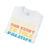 Drunk and Ready to Talk Politics - Unisex Softstyle T-Shirt