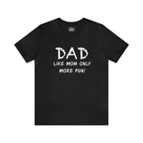 Dad - Like Mom Only More Fun - Unisex Jersey Short Sleeve Tee