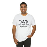 Dad - Like Mom Only More Fun - Unisex Jersey Short Sleeve Tee