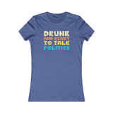 Drunk and Ready to Talk Politics - Women's Favorite Tee