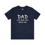 Dad - Like Mom Only More Fun - Unisex Jersey Short Sleeve Tee