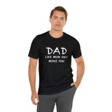 Dad - Like Mom Only More Fun - Unisex Jersey Short Sleeve Tee